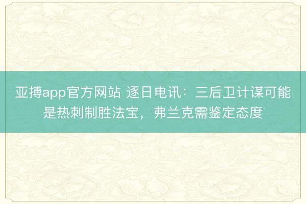 亚搏app官方网站 逐日电讯:三后卫计谋可能是热刺制胜法宝,弗兰克需鉴定态度