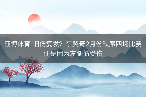 亚博体育 旧伤复发?东契奇2月份缺席四场比赛便是因为左腿筋受伤