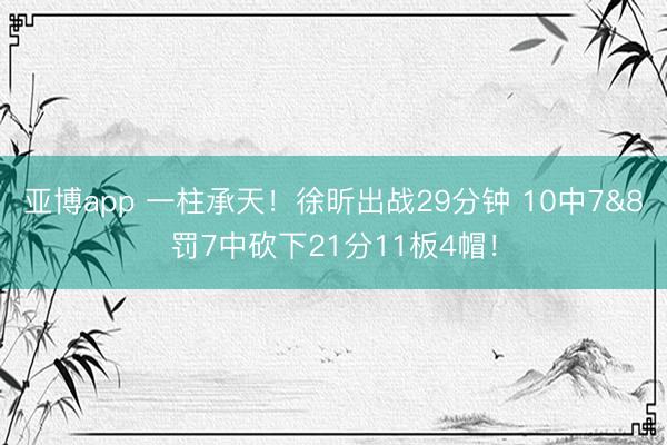 亚博app 一柱承天！徐昕出战29分钟 10中7&8罚7中砍下21分11板4帽！