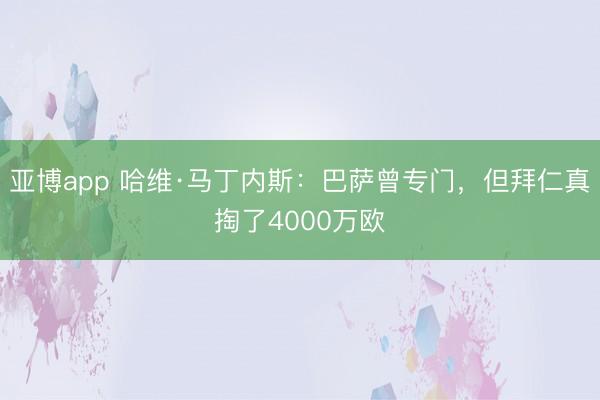 亚博app 哈维·马丁内斯：巴萨曾专门，但拜仁真掏了4000万欧