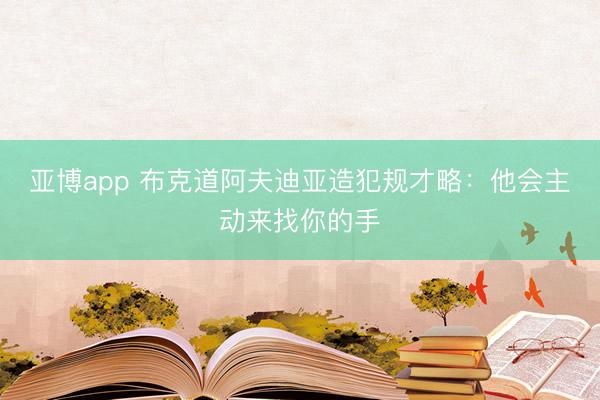 亚博app 布克道阿夫迪亚造犯规才略：他会主动来找你的手