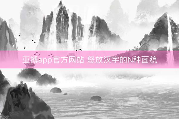 亚搏app官方网站 怒放汉字的N种面貌