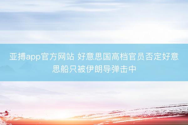 亚搏app官方网站 好意思国高档官员否定好意思船只被伊朗导弹击中