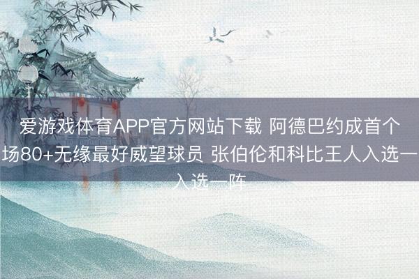 爱游戏体育APP官方网站下载 阿德巴约成首个单场80+无缘最好威望球员 张伯伦和科比王人入选一阵