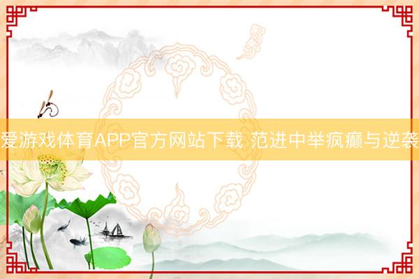 爱游戏体育APP官方网站下载 范进中举疯癫与逆袭